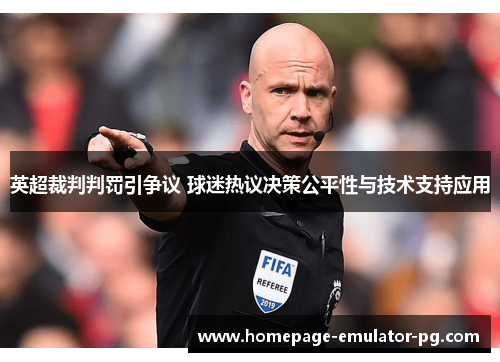 英超裁判判罚引争议 球迷热议决策公平性与技术支持应用