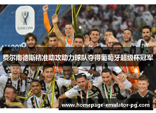 费尔南德斯精准助攻助力球队夺得葡萄牙超级杯冠军