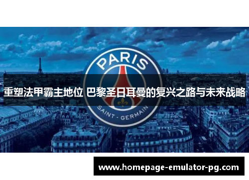 重塑法甲霸主地位 巴黎圣日耳曼的复兴之路与未来战略 重塑法甲霸主地位 巴黎圣日耳曼的复兴之路与未来战略