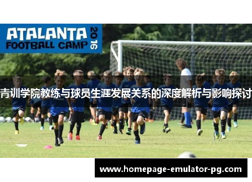 青训学院教练与球员生涯发展关系的深度解析与影响探讨