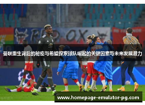 曼联重生背后的秘密与希望探索球队崛起的关键因素与未来发展潜力