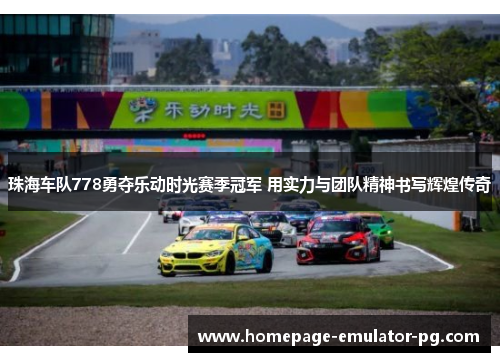 珠海车队778勇夺乐动时光赛季冠军 用实力与团队精神书写辉煌传奇