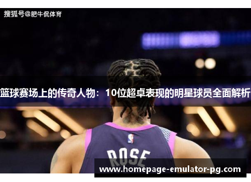 篮球赛场上的传奇人物：10位超卓表现的明星球员全面解析