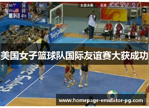 美国女子篮球队国际友谊赛大获成功