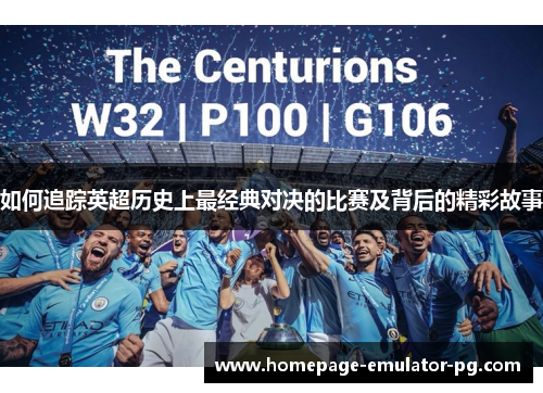 如何追踪英超历史上最经典对决的比赛及背后的精彩故事 如何追踪英超历史上最经典对决的比赛及背后的精彩故事