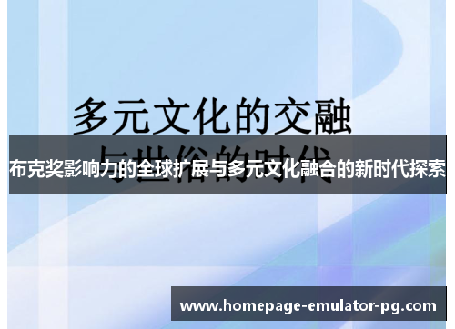 布克奖影响力的全球扩展与多元文化融合的新时代探索 布克奖影响力的全球扩展与多元文化融合的新时代探索