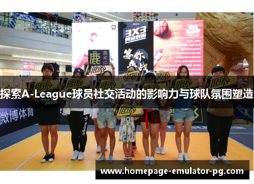 探索A-League球员社交活动的影响力与球队氛围塑造 探索A-League球员社交活动的影响力与球队氛围塑造