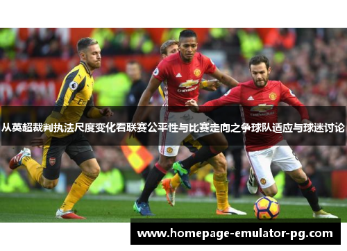 从英超裁判执法尺度变化看联赛公平性与比赛走向之争球队适应与球迷讨论 从英超裁判执法尺度变化看联赛公平性与比赛走向之争球队适应与球迷讨论