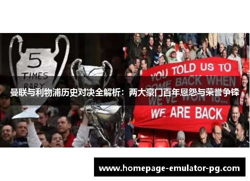 曼联与利物浦历史对决全解析：两大豪门百年恩怨与荣誉争锋