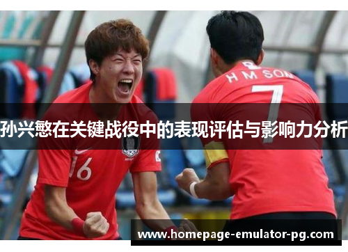 孙兴慜在关键战役中的表现评估与影响力分析