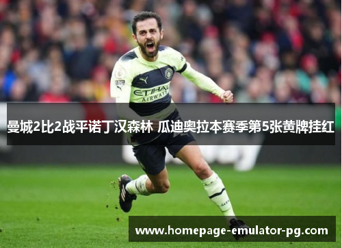 曼城2比2战平诺丁汉森林 瓜迪奥拉本赛季第5张黄牌挂红
