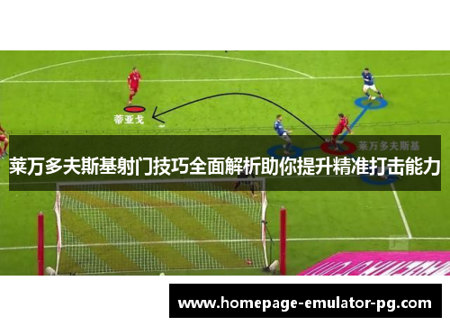 莱万多夫斯基射门技巧全面解析助你提升精准打击能力